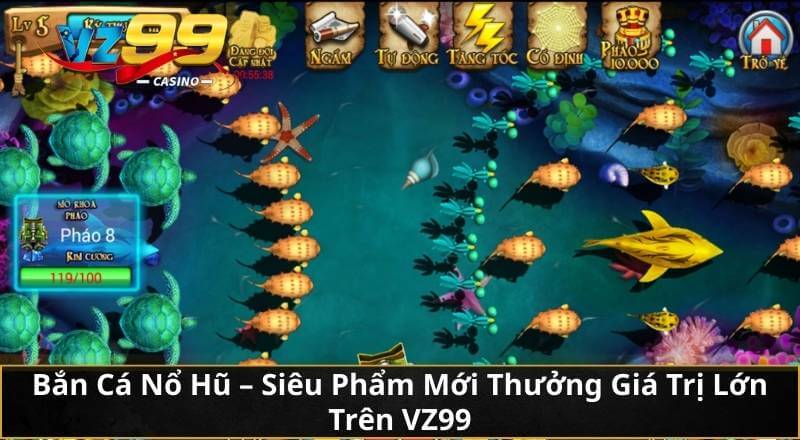 Bắn Cá Nổ Hũ - Siêu Phẩm Mới Thưởng Giá Trị Lớn Trên VZ99