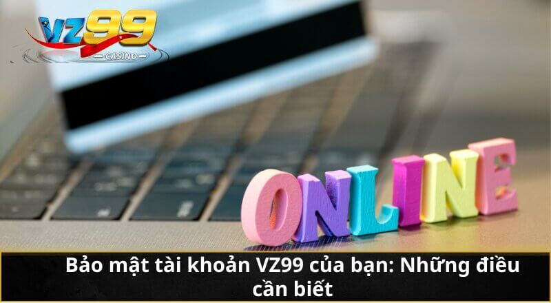 Bảo mật tài khoản VZ99 của bạn: Những điều cần biết