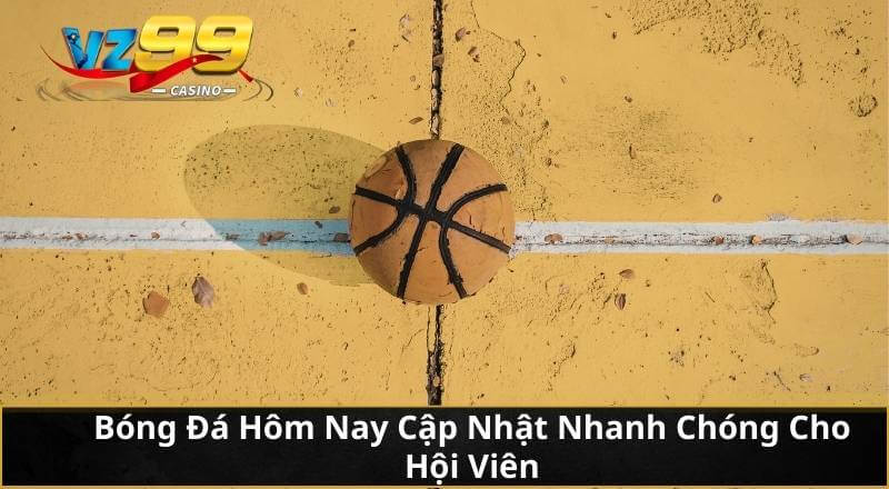 Bóng Đá Hôm Nay Cập Nhật Nhanh Chóng Cho Hội Viên