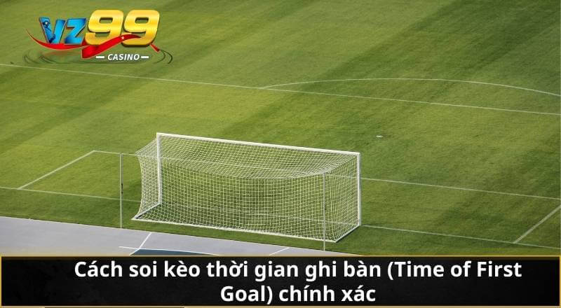 Cách soi kèo thời gian ghi bàn (Time of First Goal) chính xác
