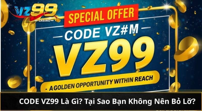 CODE VZ99 Là Gì? Tại Sao Bạn Không Nên Bỏ Lỡ?