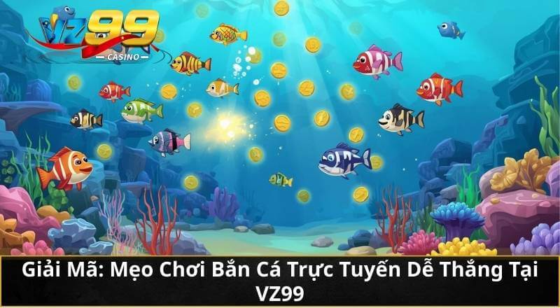 Giải Mã: Mẹo Chơi Bắn Cá Trực Tuyến Dễ Thắng Tại VZ99