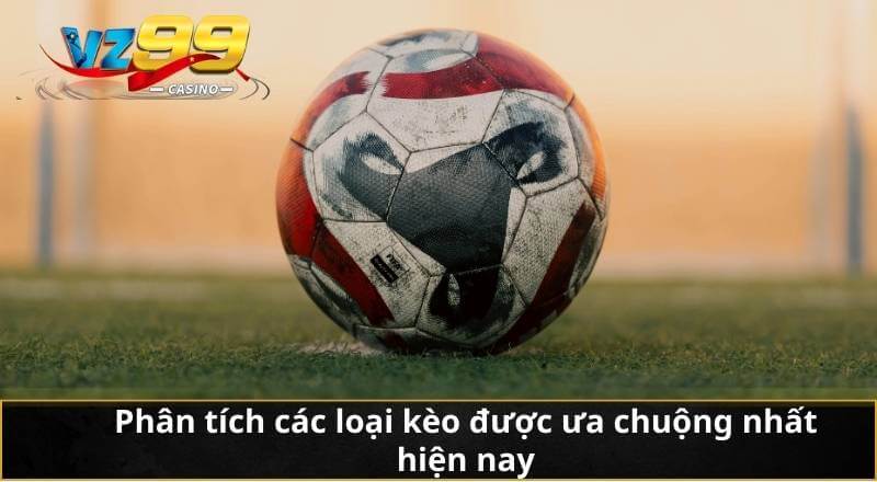 Phân tích các loại kèo được ưa chuộng nhất hiện nay